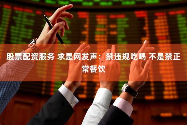 股票配资服务 求是网发声：禁违规吃喝 不是禁正常餐饮