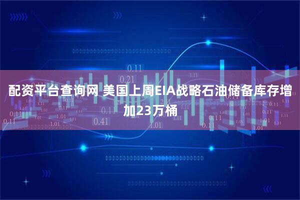配资平台查询网 美国上周EIA战略石油储备库存增加23万桶