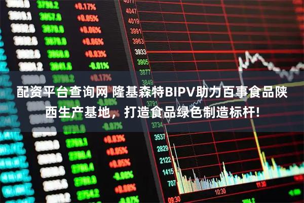 配资平台查询网 隆基森特BIPV助力百事食品陕西生产基地,打造食品绿色制造标杆!